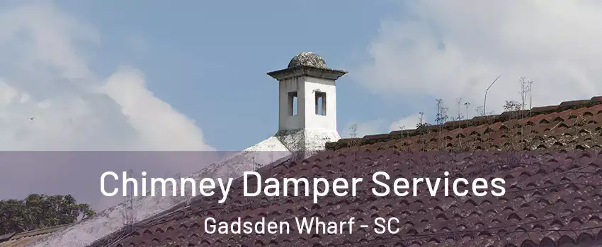 Chimney Damper Services Gadsden Wharf - SC