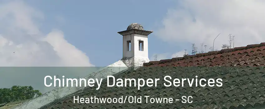 Chimney Damper Services Heathwood/Old Towne - SC