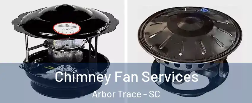 Chimney Fan Services Arbor Trace - SC