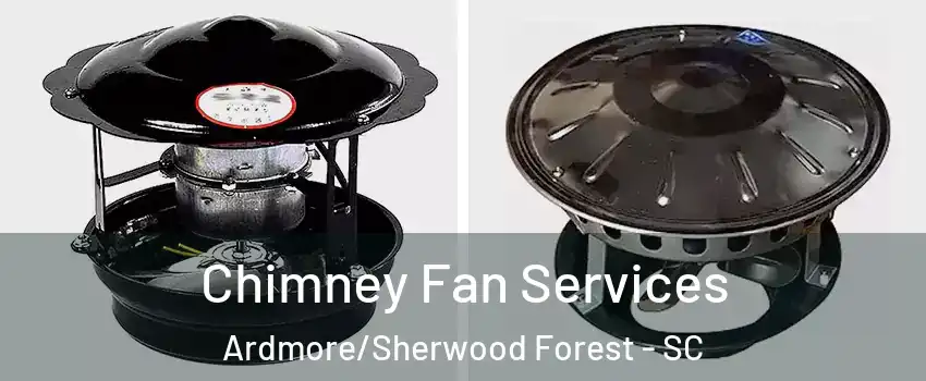 Chimney Fan Services Ardmore/Sherwood Forest - SC