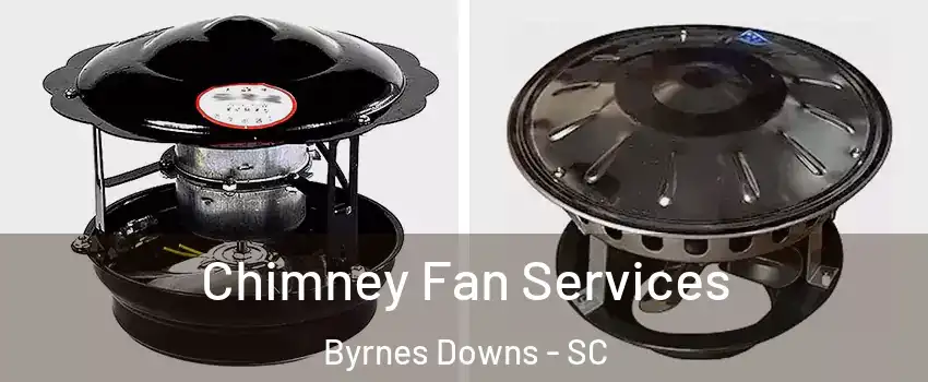 Chimney Fan Services Byrnes Downs - SC