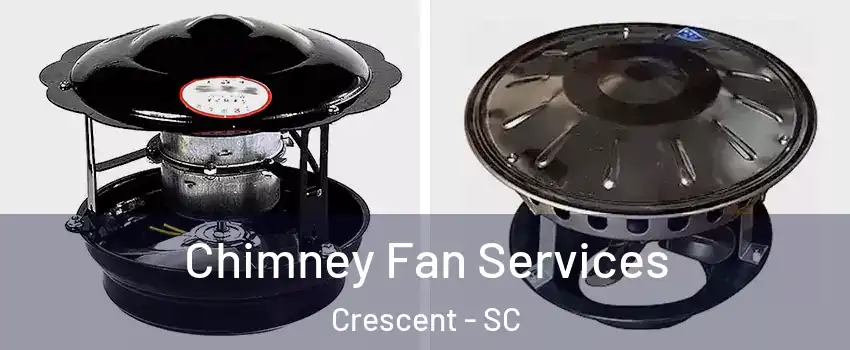 Chimney Fan Services Crescent - SC