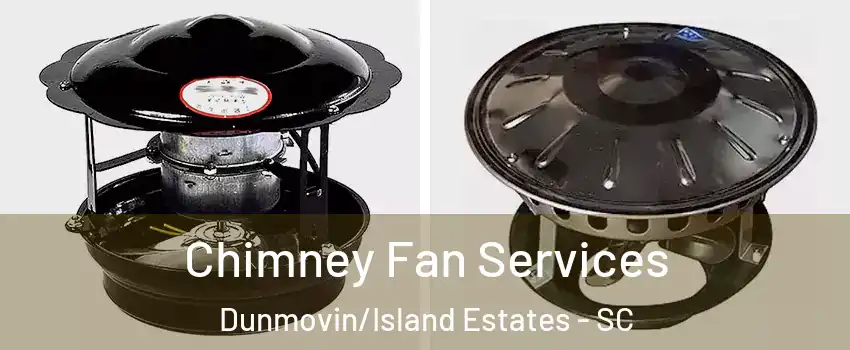 Chimney Fan Services Dunmovin/Island Estates - SC