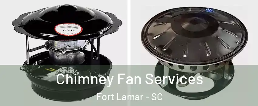 Chimney Fan Services Fort Lamar - SC