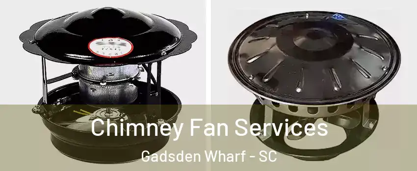 Chimney Fan Services Gadsden Wharf - SC