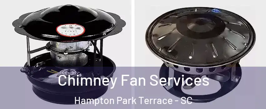 Chimney Fan Services Hampton Park Terrace - SC