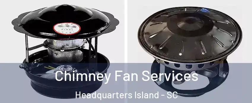 Chimney Fan Services Headquarters Island - SC