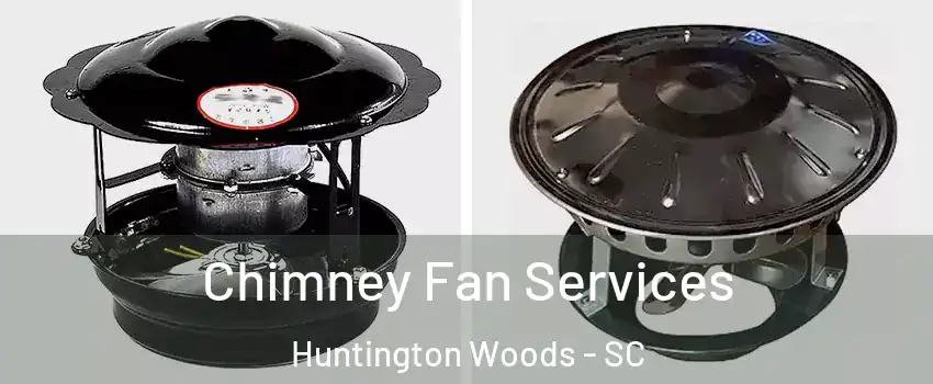 Chimney Fan Services Huntington Woods - SC