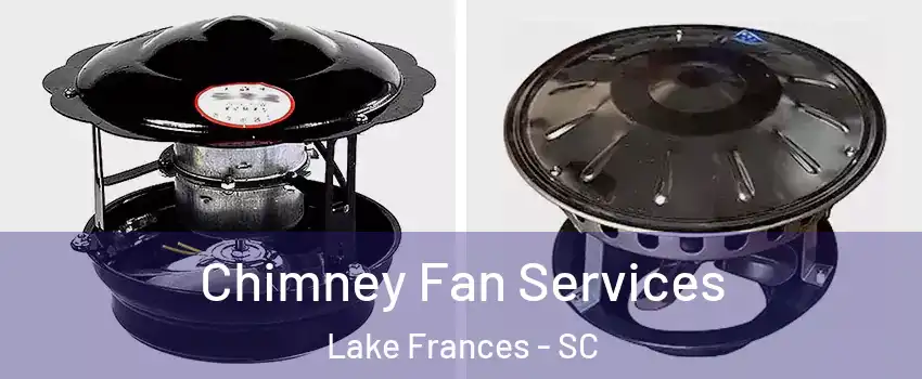 Chimney Fan Services Lake Frances - SC