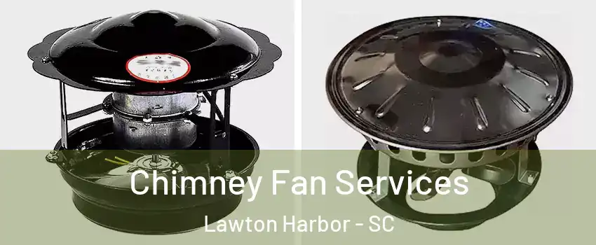 Chimney Fan Services Lawton Harbor - SC