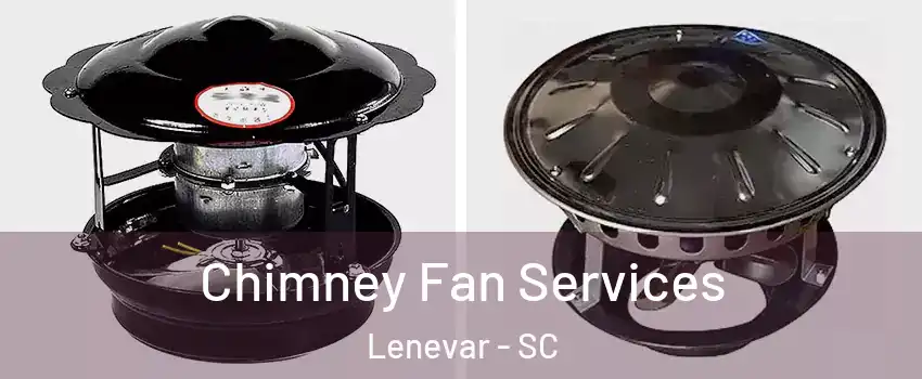 Chimney Fan Services Lenevar - SC