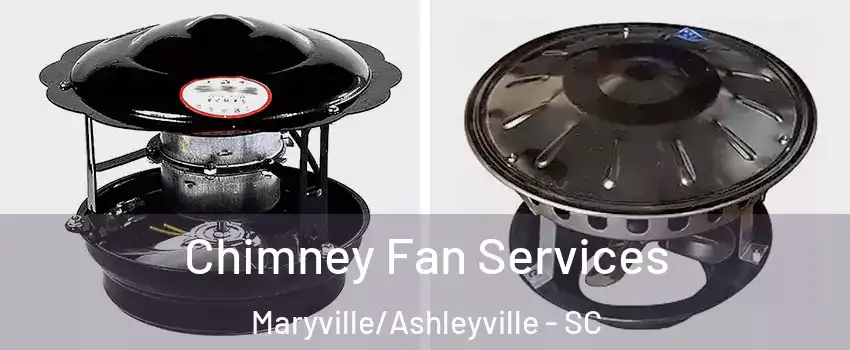 Chimney Fan Services Maryville/Ashleyville - SC