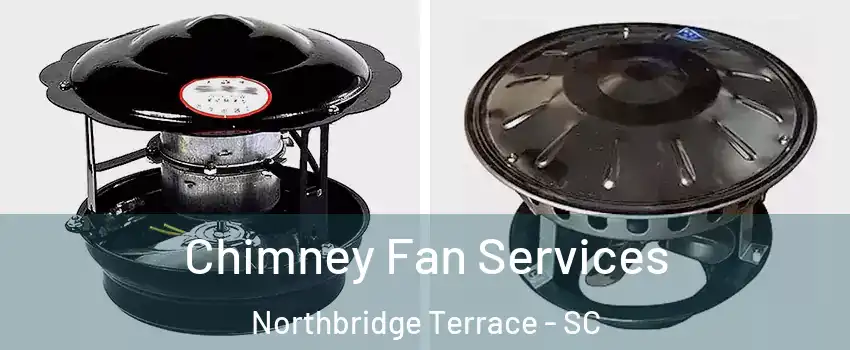 Chimney Fan Services Northbridge Terrace - SC