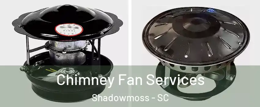 Chimney Fan Services Shadowmoss - SC