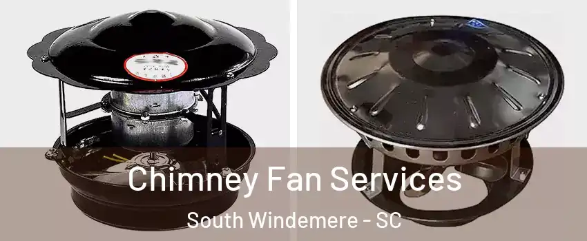 Chimney Fan Services South Windemere - SC