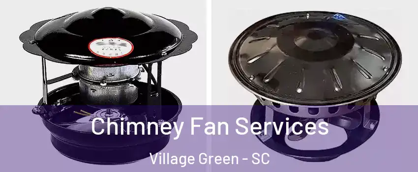 Chimney Fan Services Village Green - SC