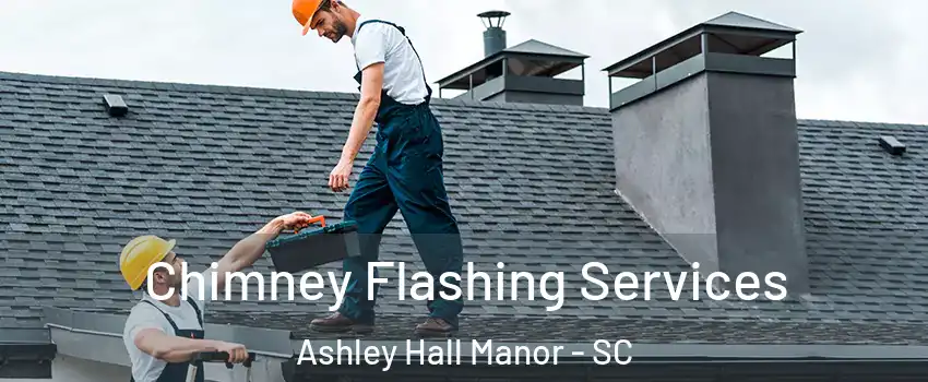 Chimney Flashing Services Ashley Hall Manor - SC