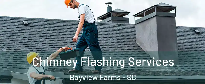 Chimney Flashing Services Bayview Farms - SC