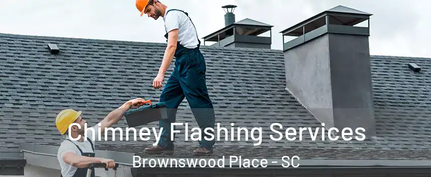 Chimney Flashing Services Brownswood Place - SC