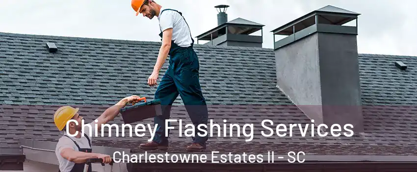 Chimney Flashing Services Charlestowne Estates II - SC