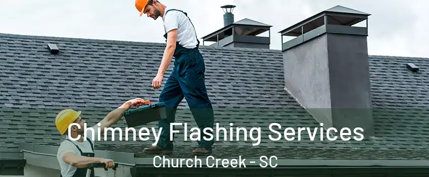 Chimney Flashing Services Church Creek - SC