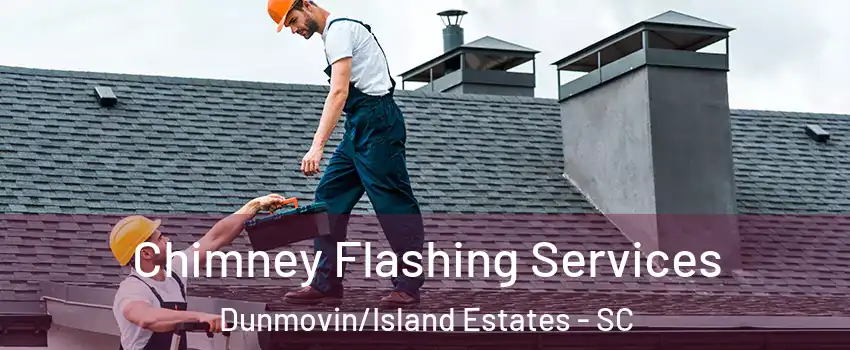 Chimney Flashing Services Dunmovin/Island Estates - SC