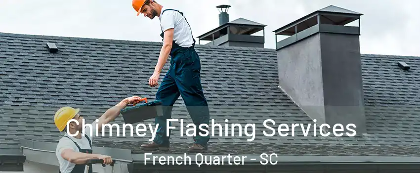 Chimney Flashing Services French Quarter - SC