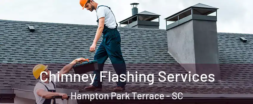 Chimney Flashing Services Hampton Park Terrace - SC