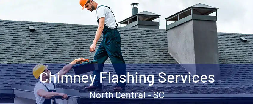 Chimney Flashing Services North Central - SC