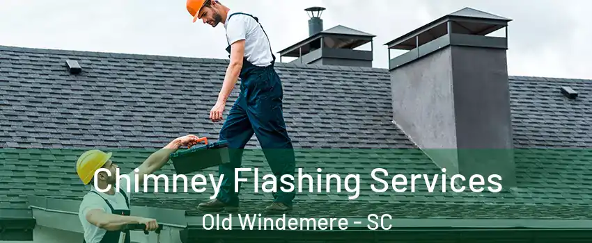 Chimney Flashing Services Old Windemere - SC