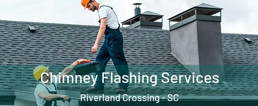 Chimney Flashing Services Riverland Crossing - SC