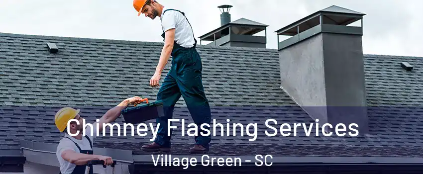 Chimney Flashing Services Village Green - SC