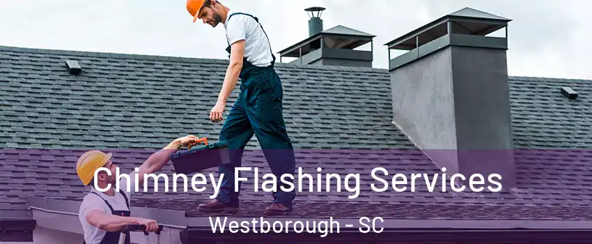 Chimney Flashing Services Westborough - SC