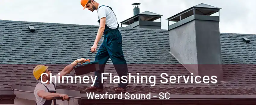 Chimney Flashing Services Wexford Sound - SC