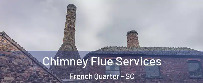 Chimney Flue Services French Quarter - SC