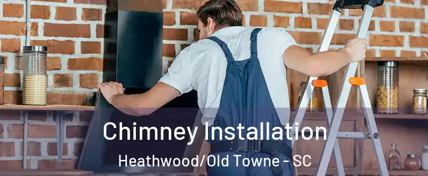 Chimney Installation Heathwood/Old Towne - SC