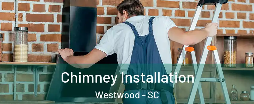 Chimney Installation Westwood - SC