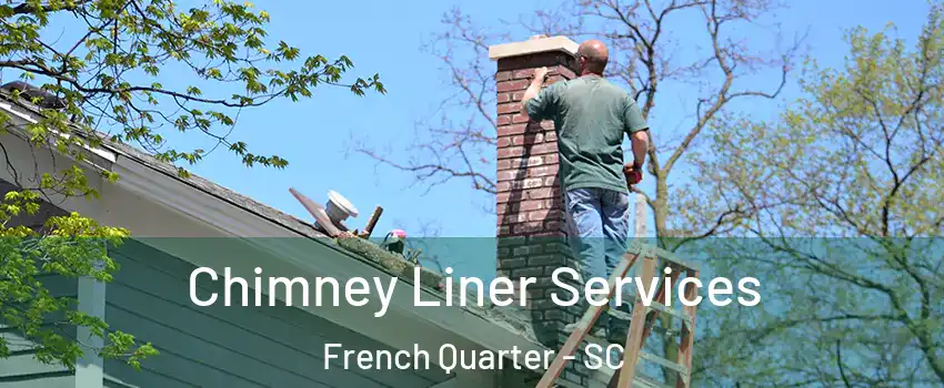 Chimney Liner Services French Quarter - SC