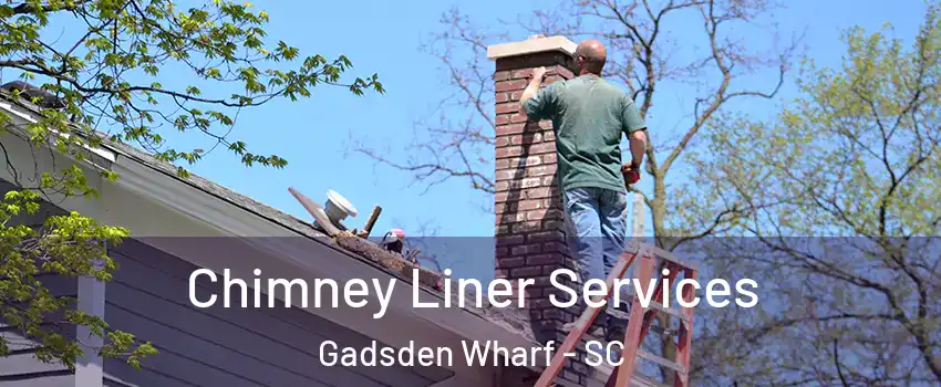 Chimney Liner Services Gadsden Wharf - SC