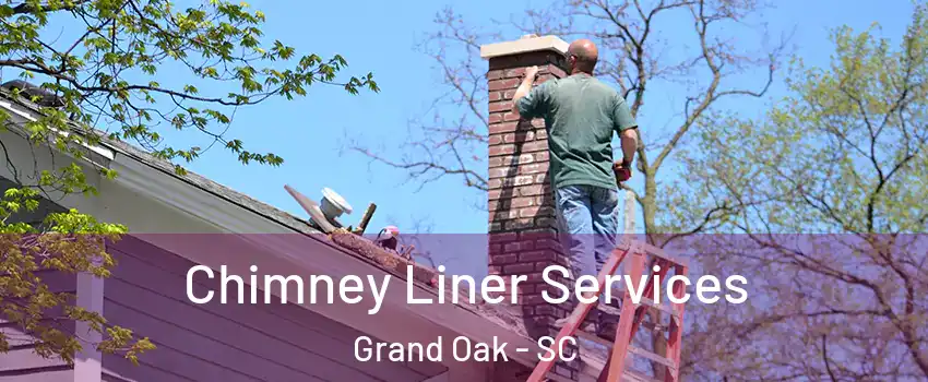 Chimney Liner Services Grand Oak - SC