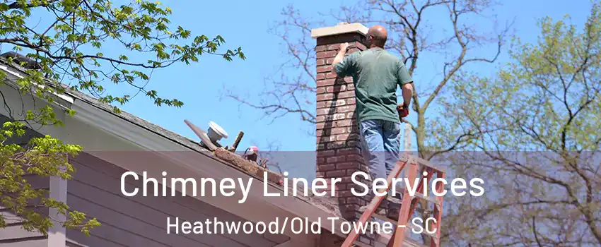 Chimney Liner Services Heathwood/Old Towne - SC