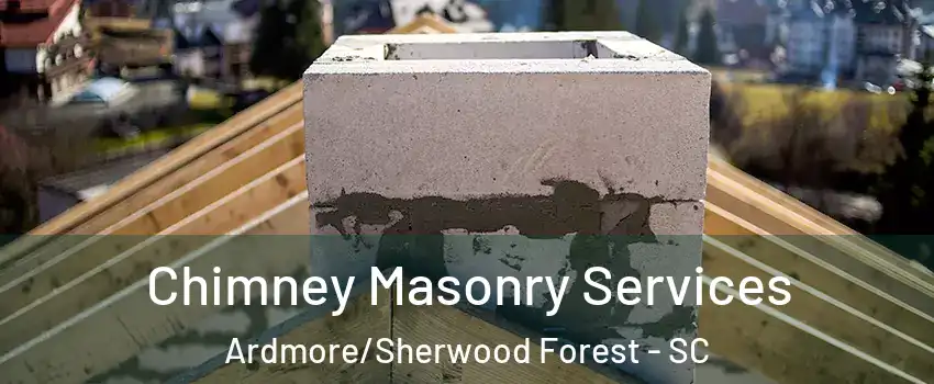 Chimney Masonry Services Ardmore/Sherwood Forest - SC