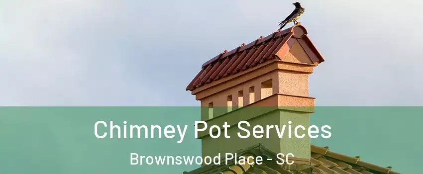 Chimney Pot Services Brownswood Place - SC