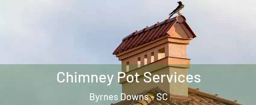 Chimney Pot Services Byrnes Downs - SC