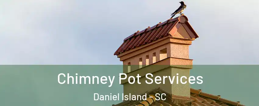 Chimney Pot Services Daniel Island - SC