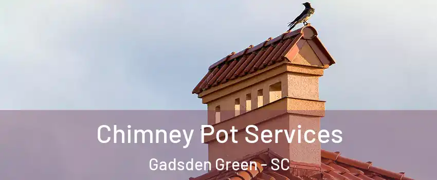 Chimney Pot Services Gadsden Green - SC