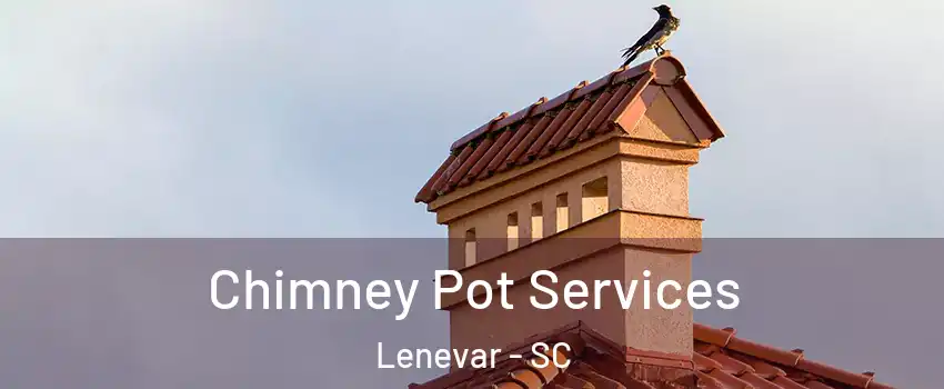 Chimney Pot Services Lenevar - SC