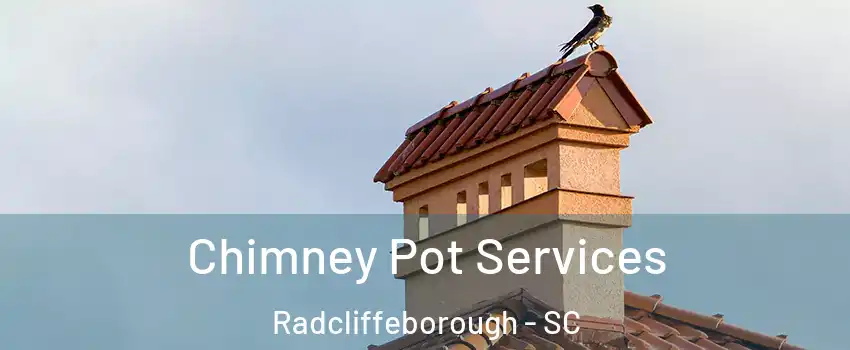 Chimney Pot Services Radcliffeborough - SC