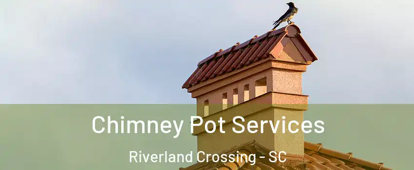 Chimney Pot Services Riverland Crossing - SC