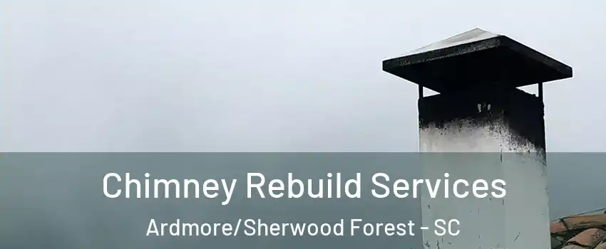 Chimney Rebuild Services Ardmore/Sherwood Forest - SC